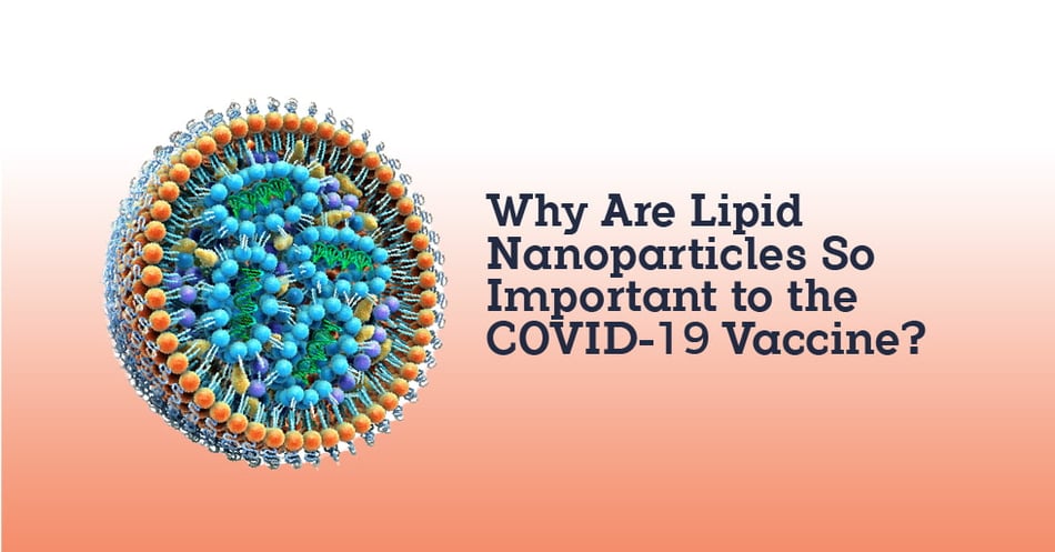 Why Are Lipid Nanoparticles So Important to the COVID-19 Vaccine?