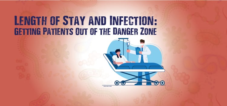 Length of Stay and Infection: How To Get Patients Out of the Danger Zone