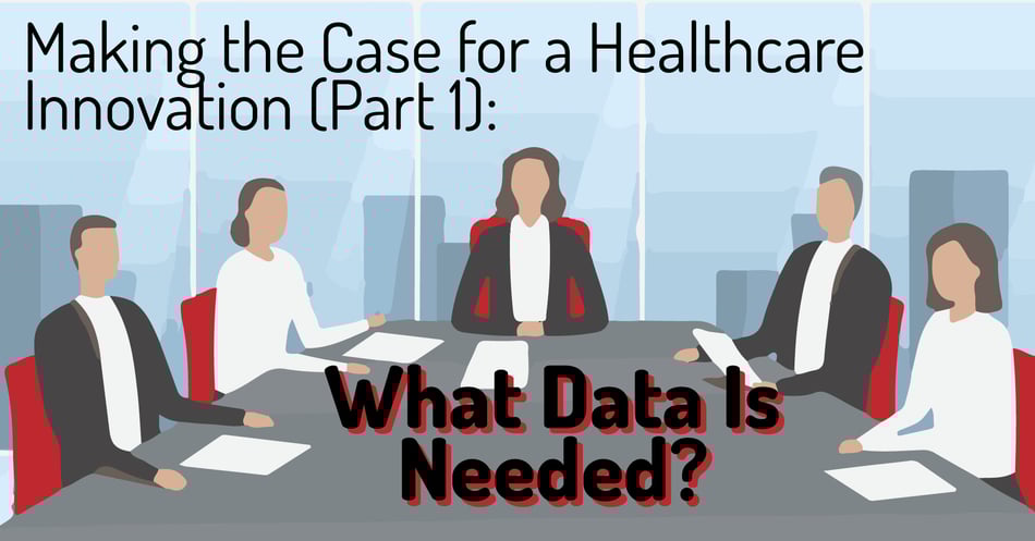 Making the Case for a Healthcare Innovation (Part 1): What Data Is Needed?