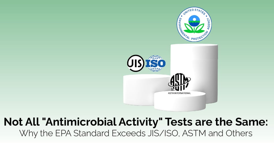 Not All "Antimicrobial Activity" Tests are the Same: Why the EPA Standard Exceeds JIS/ISO, ASTM and Others