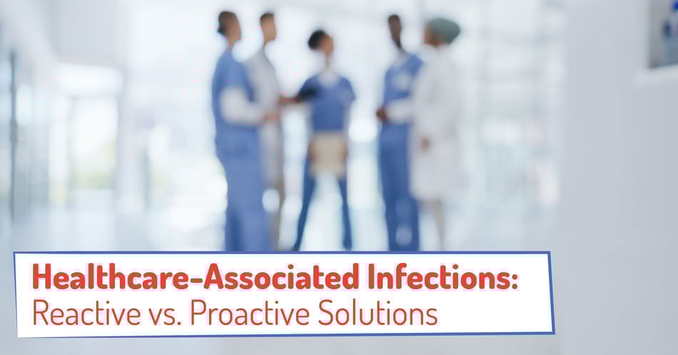 Healthcare-Associated Infections: Reactive vs. Proactive Solutions