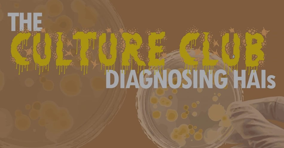 The Culture Club: Diagnosing HAIs
