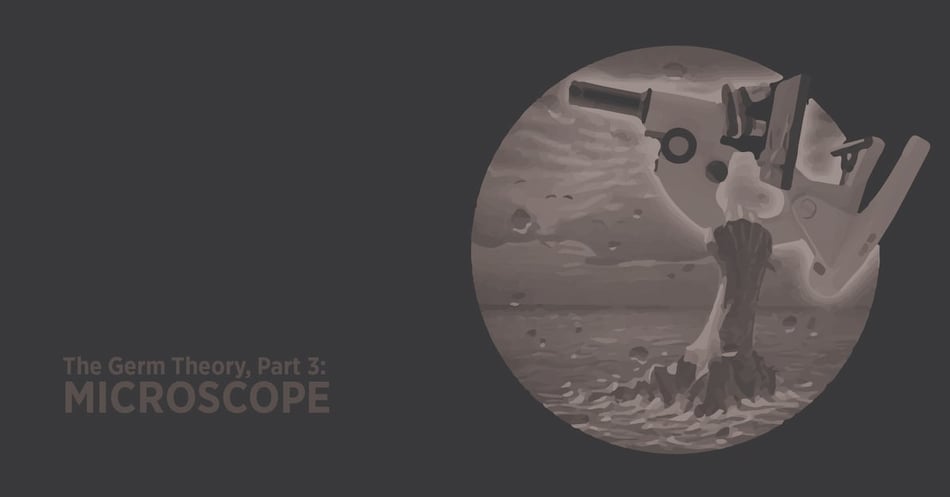 The Origins of Germ Theory, Part 3: Microscopes